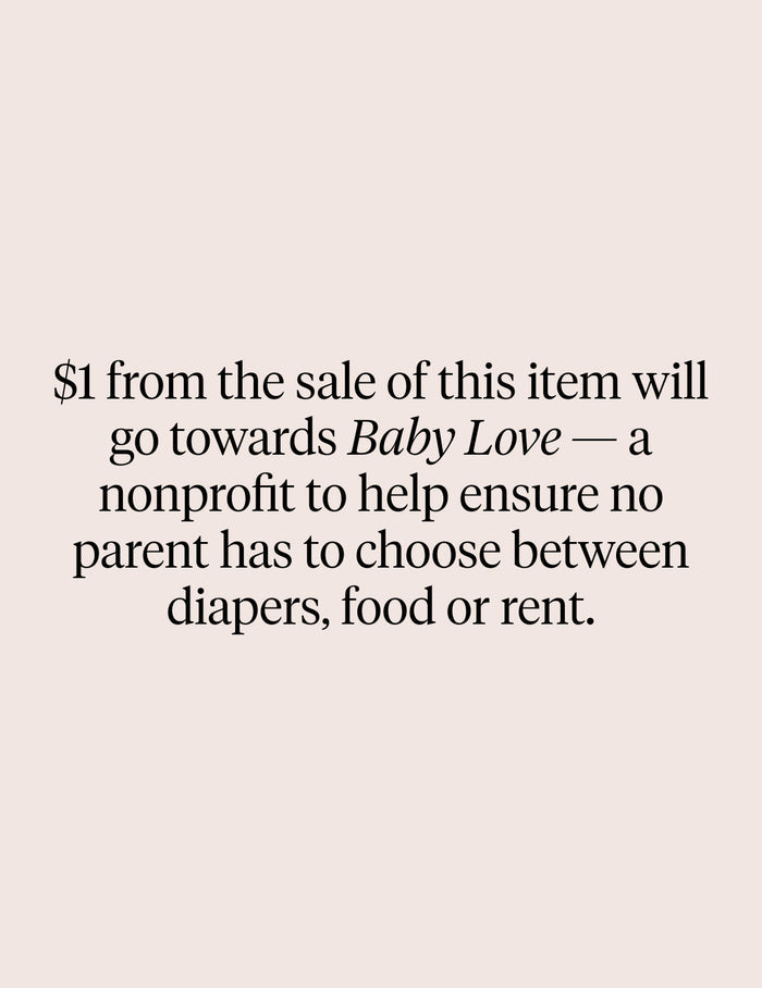 | Text on image: $1 from the sale of this item will go towards Baby Love - a nonprofit to help ensure no parent has to choose between diapers, food or rent | General